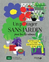 Un potager sans jardin pour tous les urbains : mettre la main à la terre quand on n'en a pas ou peu : spécial petits espaces - Agnès Guillaumin