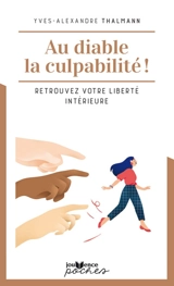 Au diable la culpabilité ! : cessez de vous culpabiliser et retrouvez votre liberté intérieure - Yves-Alexandre Thalmann