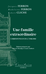 Une famille extraordinaire : correspondances 1 : 1946-1960 - Jacques Ferron