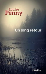 Une enquête de l'inspecteur-chef Armand Gamache. Un long retour - Louise Penny