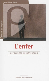 L'enfer : affronter le désespoir - Jean-Marc Bot