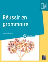Réussir en grammaire : CM - Muriel Lauzeille