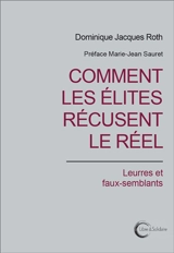 Comment les élites récusent le réel : leurres et faux-semblants - Dominique Jacques Roth