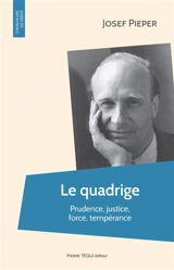 Le quadrige : prudence, justice, force, tempérance - Josef Pieper