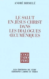 Le Salut en Jésus-Christ dans les dialogues oecuméniques - André Birmelé