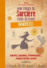 Mon cahier de sorcière pour devenir immortel : sirops, baumes, pommades... pour votre santé - Moune