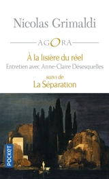 A la lisière du réel : dialogue avec Anne-Claire Désesquelles. La séparation : entretiens avec Franck Le Vallois - Nicolas Grimaldi