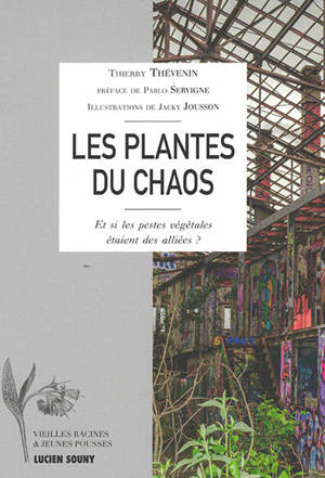 Les plantes du chaos : et si les pestes végétales étaient des alliées ? - Thierry Thévenin