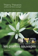 Le chemin des herbes : les plantes sauvages : connaître, cueillir, utiliser - Thierry Thévenin