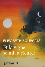 Et la vigne se mit à pleurer - Elisabeth Bourgois