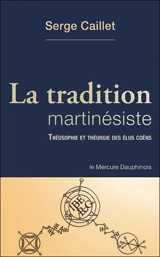 La tradition martinésiste : théosophie et théurgie des élus coëns - Serge Caillet