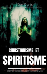 Christianisme et Spiritisme : Preuves expérimentales de la survivance - Léon Denis