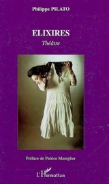 Elixires : théâtre - Philippe Pilato
