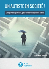 Un autiste en société ! : une quête au quotidien, pour vivre avec et pour les autres - Jean-Marc Bonifay