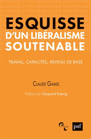 Esquisse d'un libéralisme soutenable : travail, capacités, revenu de base - Claude Gamel