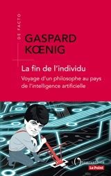 La fin de l'individu : voyage d'un philosophe au pays de l'intelligence artificielle - Gaspard Koenig