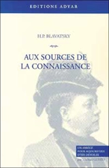 Aux sources de la connaissance : un abrégé pour aujourd'hui d'Isis dévoilée - H. P. Blavatsky
