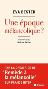 Une époque mélancolique ? : dialogue avec Jérémie Peltier - Eva Bester