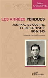 Les années perdues : journal de guerre et de captivité, 1939-1945 - Robert Christophe