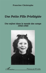 Une petite fille privilégiée : une enfant dans le monde des camps 1942-1945 - Francine Christophe