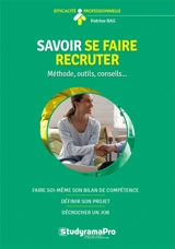 Savoir se faire recruter : méthode, outils, conseils... : faire soi-même son bilan de compétence, définir son projet, décrocher un job - Patrice Ras