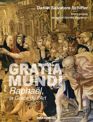 Gratia mundi : Raphaël, la grâce de l'art : tableaux d'une exposition philosophico-artistique - Daniel Salvatore Schiffer
