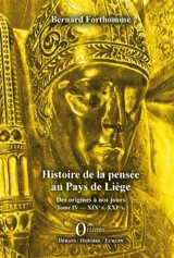 Histoire de la pensée au pays de Liège : des origines à nos jours. Vol. 4. XIXe s.-XXIe s. - Bernard Forthomme