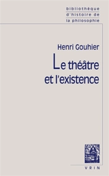 Le Théâtre et l'existence - Henri Gouhier