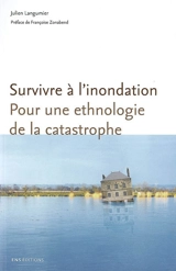 Survivre à l'inondation : pour une ethnologie de la catastrophe - Julien Langumier