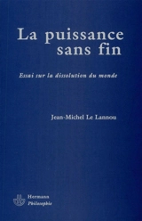 La puissance sans fin : essai sur la dissolution du monde - Jean-Michel Le Lannou