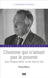 L'homme qui n'aimait pas le pouvoir : Jean-Philippe Motte, un élu dans la ville - Pierre Merle