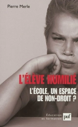 L'élève humilié : l'école, un espace de non-droit ? - Pierre Merle