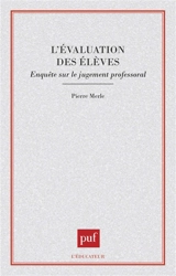 L'évaluation des élèves : enquête sur le jugement professoral - Pierre Merle