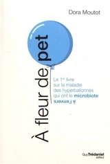 A fleur de pet : le 1er livre sur la maladie des hyperballonnés qui ont le microbiote à l'envers - Dora Moutot