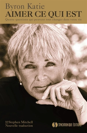 Aimer ce qui est : quatre questions qui peuvent tout changer dans votre vie - Byron Katie