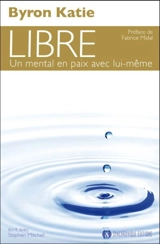 Libre : un mental en paix avec lui-même - Byron Katie