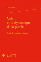 Calvin et la dynamique de la parole : étude de rhétorique réformée - Olivier Millet