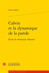 Calvin et la dynamique de la parole : étude de rhétorique réformée - Olivier Millet