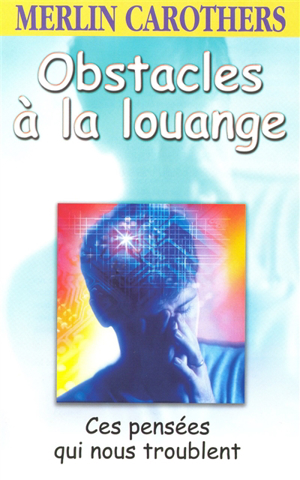 Merlin R. Carothers - Obstacles à la louange : ces pensées qui nous ...