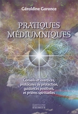Pratiques médiumniques : conseils et exercices, protocoles de protection, guidances positives et prières spirituelles - Géraldine Garance