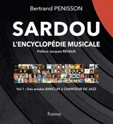 Sardou : l'encyclopédie musicale. Vol. 1. Des années Barclay à Chanteur de jazz - Bertrand Penisson