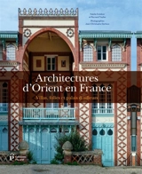 Architectures d'Orient en France : villas, folies et palais d'ailleurs - Nabila Oulebsir