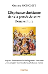 L’espérance chrétienne dans la pensée de saint bonaventure : Esquisse d'une spiritualité de l’espérance chrétienne pour faire face aux mutations actuelles du monde - Gustave Mohomye