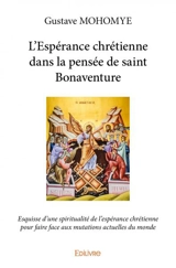 L’espérance chrétienne dans la pensée de saint bonaventure : Esquisse d'une spiritualité de l’espérance chrétienne pour faire face aux mutations actuelles du monde - Gustave Mohomye