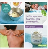 Je fabrique mes baumes, gels, pommades... : 100 recettes de soins pour toute la famille - Sylvie Hampikian