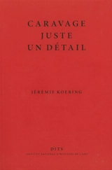 Caravage, juste un détail - Jérémie Koering