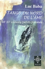 Tango du Nord de l'âme. 30 vilains petits poèmes - Luc Baba