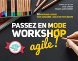 Passez en mode workshop agile ! : 50 nouveaux ateliers pour améliorer l'agilité de votre équipe - Jean-Michel Moutot