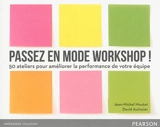 Passez en mode workshop ! : 50 ateliers pour améliorer la performance de votre équipe - Jean-Michel Moutot