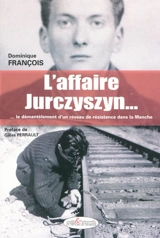 L'affaire Jurczyszyn... : ... le démantèlement d'un réseau de résistance dans la Manche - Dominique François